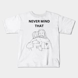 Never Mind That Funny Jesus Meme T shirt Kids T-Shirt